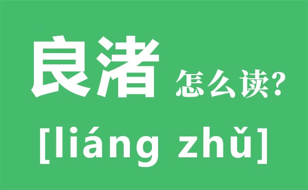 良渚怎么讀,渚的讀音是什么,良渚古城旅游攻略大全