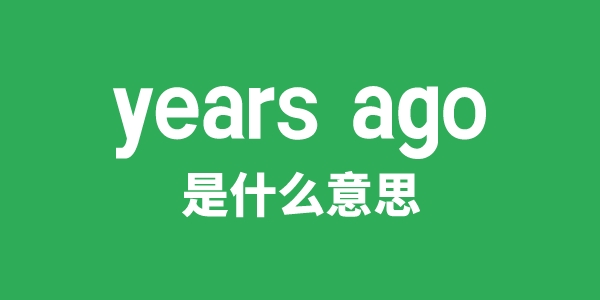 years ago是什么意思