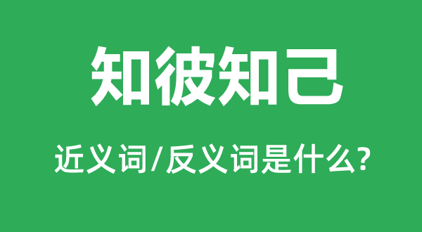 知彼知己的近義詞和反義詞是什么,知彼知己是什么意思