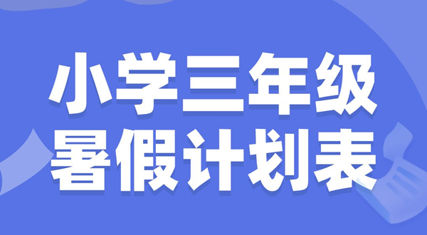 小學三年級暑假計劃表模板,小學三年級暑假作息時間表