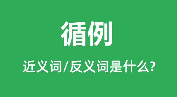 循例的近義詞和反義詞是什么,循例是什么意思