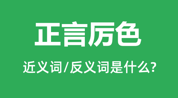 正言厲色的近義詞和反義詞是什么,正言厲色是什么意思