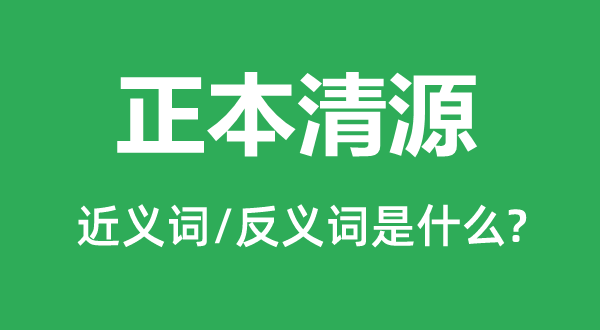 正本清源的近義詞和反義詞是什么,正本清源是什么意思