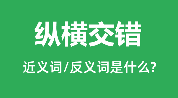 縱橫交錯的近義詞和反義詞是什么,縱橫交錯是什么意思