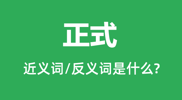 正式的近義詞和反義詞是什么,正式是什么意思