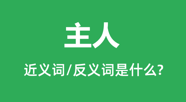 主人的近義詞和反義詞是什么,主人是什么意思