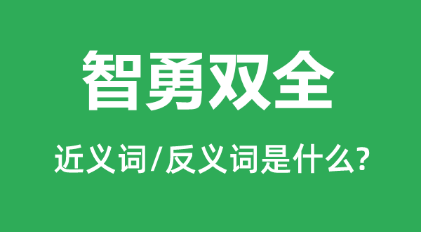 智勇雙全的近義詞和反義詞是什么,智勇雙全是什么意思