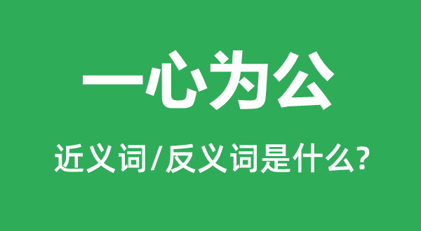 一心為公的近義詞和反義詞是什么,一心為公是什么意思