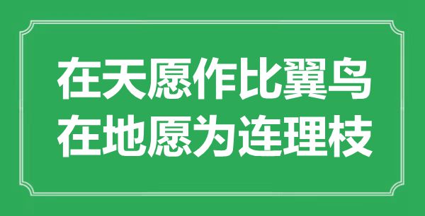 “在天愿作比翼鳥，在地愿為連理枝”是什么意思,出處是哪里