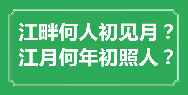 “江畔何人初見月？江月何年初照人？”是什么意思,出處是哪里