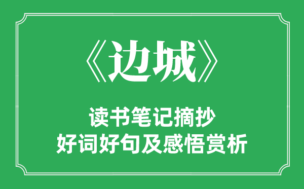 《邊城》讀書筆記摘抄,邊城好詞好句及感悟賞析