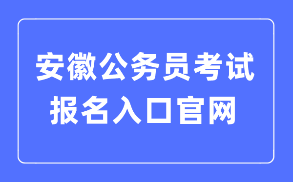 2023年安徽公務(wù)員考試報名入口官網(wǎng)