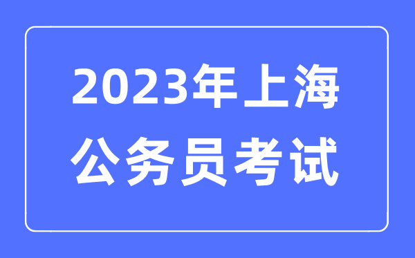 2023年上海公務(wù)員報(bào)考條件及考試時(shí)間安排一覽表