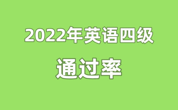 2022年英語四級通過率是多少,英語四六級通過率一般多少