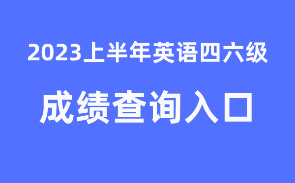 四六級成績查詢官網入口2023年上半年