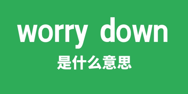 worry down是什么意思