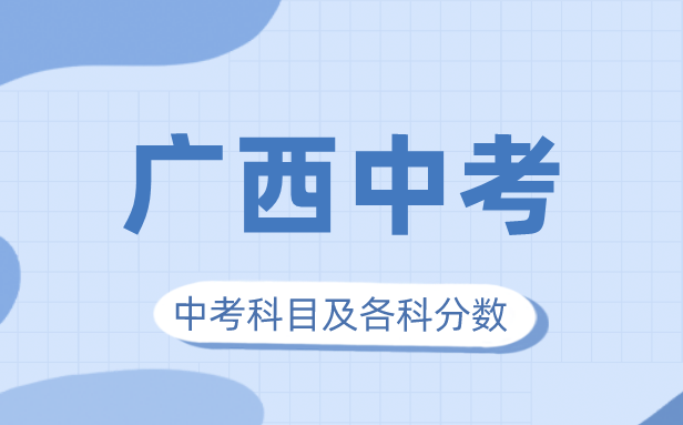 2023年廣西中考滿分多少,廣西中考科目及各科分?jǐn)?shù)