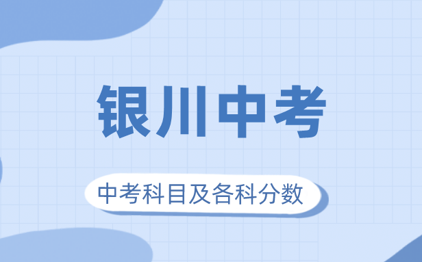 2023年銀川市中考滿分多少,銀川中考科目及各科分數(shù)