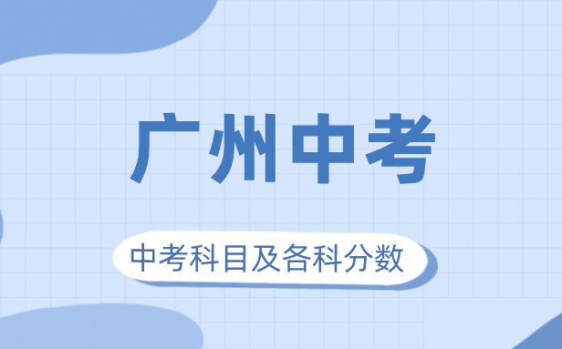 2023年廣州市中考滿分多少,廣州中考科目及各科分數