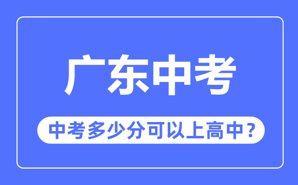 廣東中考難嗎,廣東中考多少分可以上高中