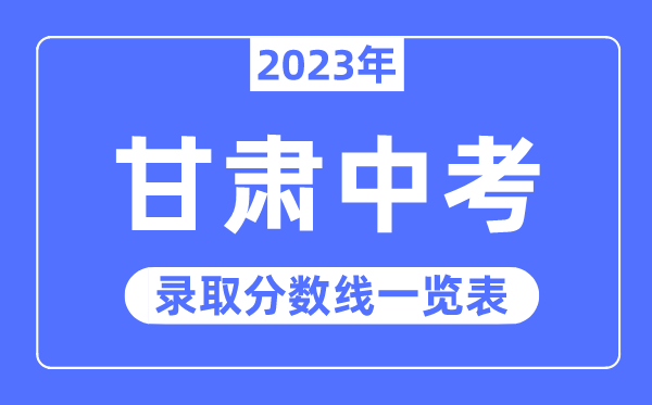 2023年甘肅中考錄取分?jǐn)?shù)線,甘肅中考分?jǐn)?shù)線是多少