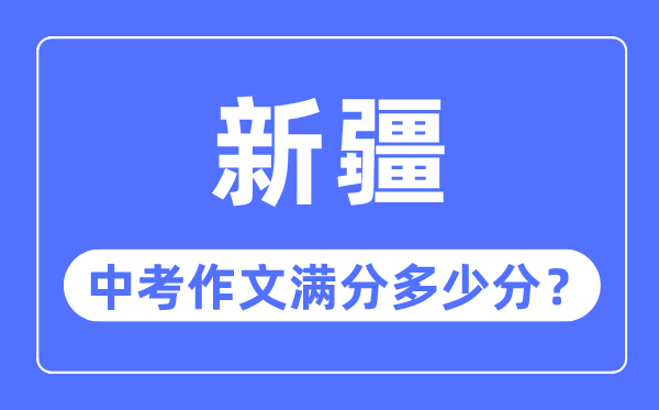 新疆中考作文滿分多少分,新疆中考作文評分標準細則