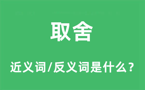 取舍的近義詞和反義詞是什么,取舍是什么意思