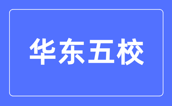 華東五校是什么意思,華東五校是哪幾個大學