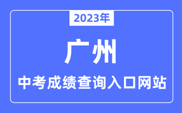 2023年廣州中考成績查詢入口網站,廣州市高中階段學校招考服務平臺