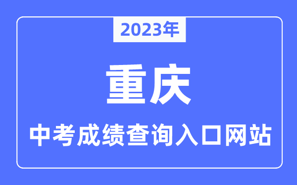 2023年重慶中考成績查詢?nèi)肟诰W(wǎng)站,重慶市教育考試院官網(wǎng)