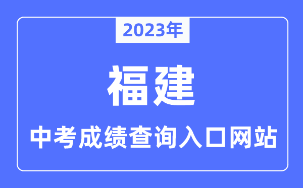 2023年福建各市中考成績(jī)查詢(xún)?nèi)肟诰W(wǎng)站一覽表