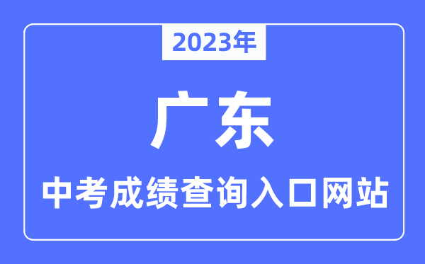 2023年廣東各市中考成績(jī)查詢(xún)?nèi)肟诰W(wǎng)站一覽表