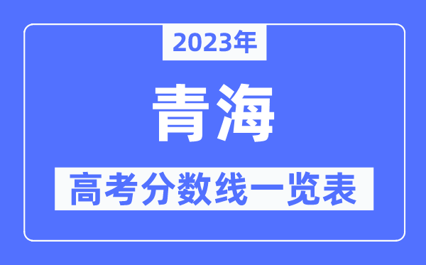 2023年青海高考分?jǐn)?shù)線一覽表（含一本,二本,專科分?jǐn)?shù)線）