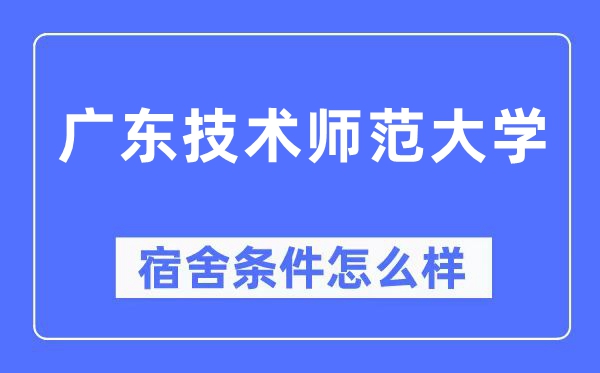 廣東技術師范大學宿舍條件怎么樣,有空調和獨立衛生間嗎？（附宿舍圖片）