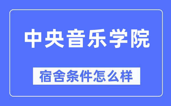 中央音樂學(xué)院宿舍條件怎么樣,有空調(diào)和獨立衛(wèi)生間嗎？（附宿舍圖片）