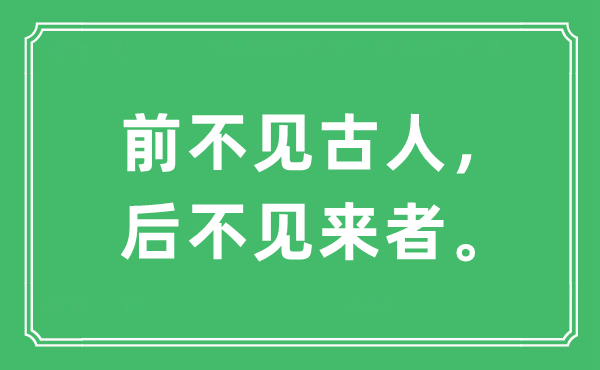 “前不見古人，后不見來者。”是什么意思,出處及原文翻譯