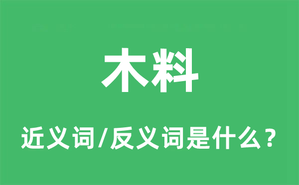 木料的近義詞和反義詞是什么,木料是什么意思