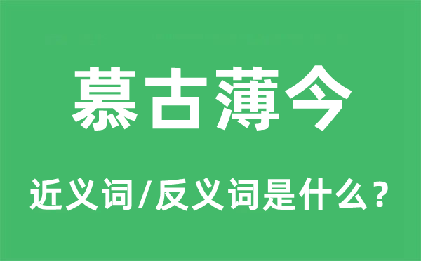 慕古薄今的近義詞和反義詞是什么,慕古薄今是什么意思