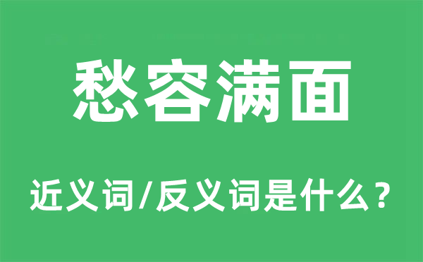 愁容滿面的近義詞和反義詞是什么,愁容滿面是什么意思