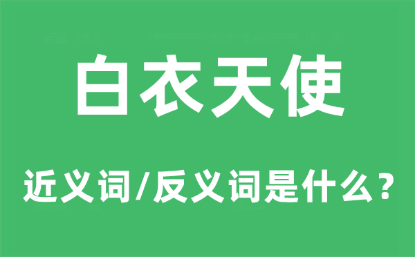 白衣天使的近義詞和反義詞是什么,白衣天使是什么意思