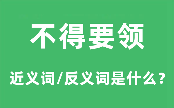 不得要領的近義詞和反義詞是什么,不得要領是什么意思