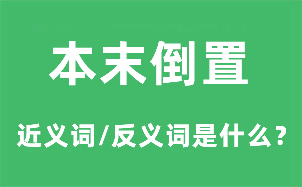 本末倒置的近義詞和反義詞是什么,本末倒置是什么意思