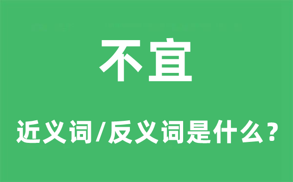 不宜的近義詞和反義詞是什么,不宜是什么意思