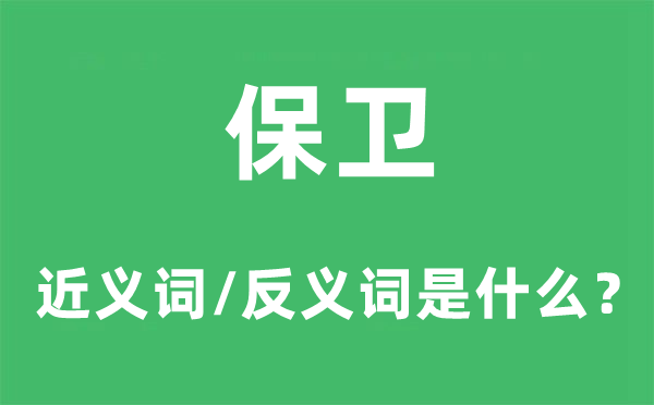 保衛的近義詞和反義詞是什么,保衛是什么意思