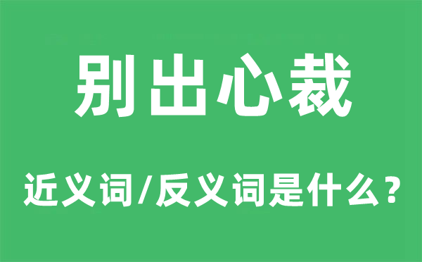 別出心裁的近義詞和反義詞是什么,別出心裁是什么意思