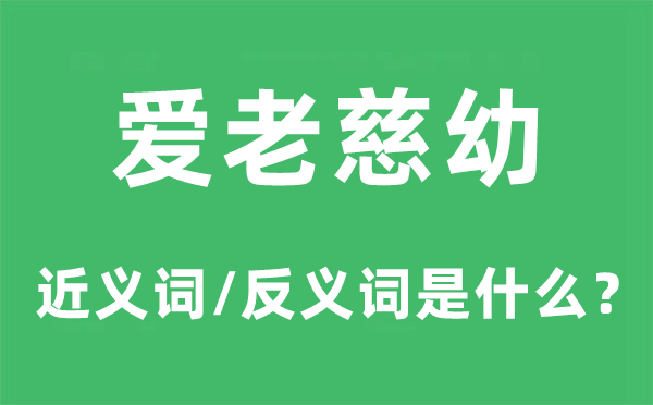 愛老慈幼的近義詞和反義詞是什么,愛老慈幼是什么意思