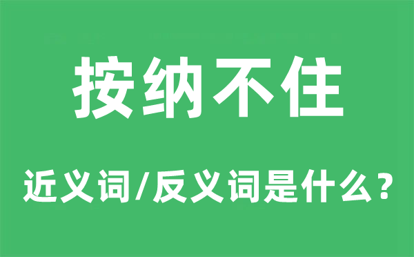 按捺不住的近義詞和反義詞是什么,按捺不住是什么意思