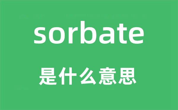 sorbate是什么意思,sorbate怎么讀,中文翻譯是什么