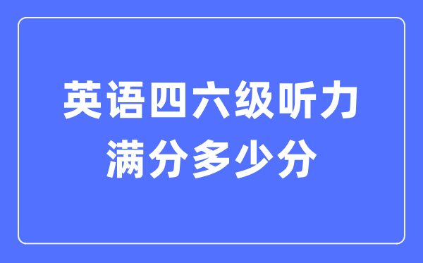 英語四六級聽力滿分多少分,四六級聽力多少分算及格