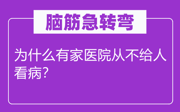 腦筋急轉(zhuǎn)彎：為什么有家醫(yī)院從不給人看病？